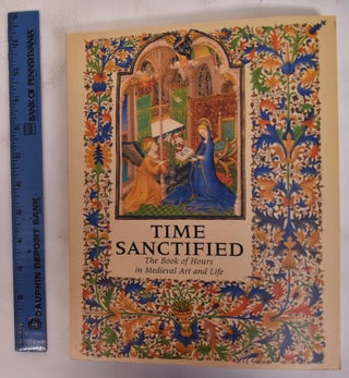 Item #116044 Time Sanctified: The Book of Hours in Medieval Art and Life. Roger S. Wieck