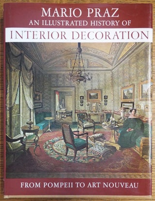 Item #116630 An Illustrated History of Interior Decoration from Pompeii to Art Nouveau. Mario Praz