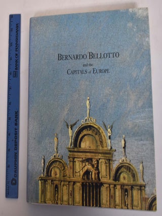 Item #117180 Bernardo Bellotto and the Capitals of Europe. Edgar Peters Bowron