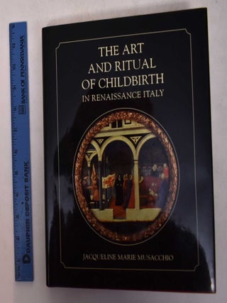 Item #117504 The Art and Ritual of Childbirth In Renaissance Italy. Jacqueline Marie Musacchio