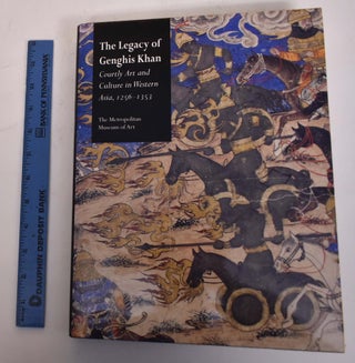 Item #117714 The Legacy of Genghis Khan: Courtly Art and Culture in Western Asia, 1256 - 1353....
