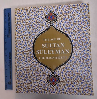 Item #117717 The Age of Sultan Suleyman the Magnificent. Esin Atil