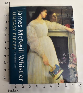 Item #117781 James McNeill Whistler: Uneasy Pieces. David Park Curry