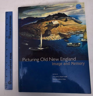 Item #117791 Picturing Old New England: Image and Memory. William H. And Roger B. Stein Truettner