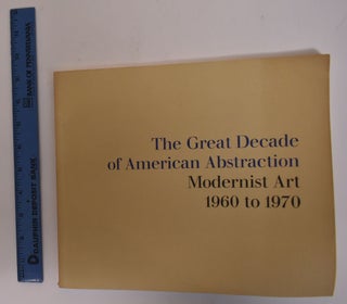 Item #117798 The Great Decade of American Abstraction: Modernist Art 1960 to 1970. E. A. Jr Carmean