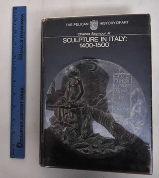 Item #118246 Sculpture in Italy: 1400 - 1500. Charles Jr Seymour