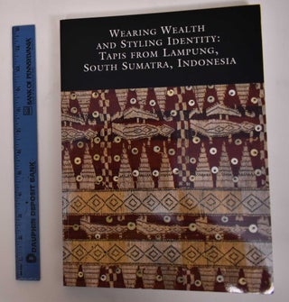 Item #118640 Wearing Wealth and Styling Identity: Tapis from Lampung, South Sumatra, Indonesia....