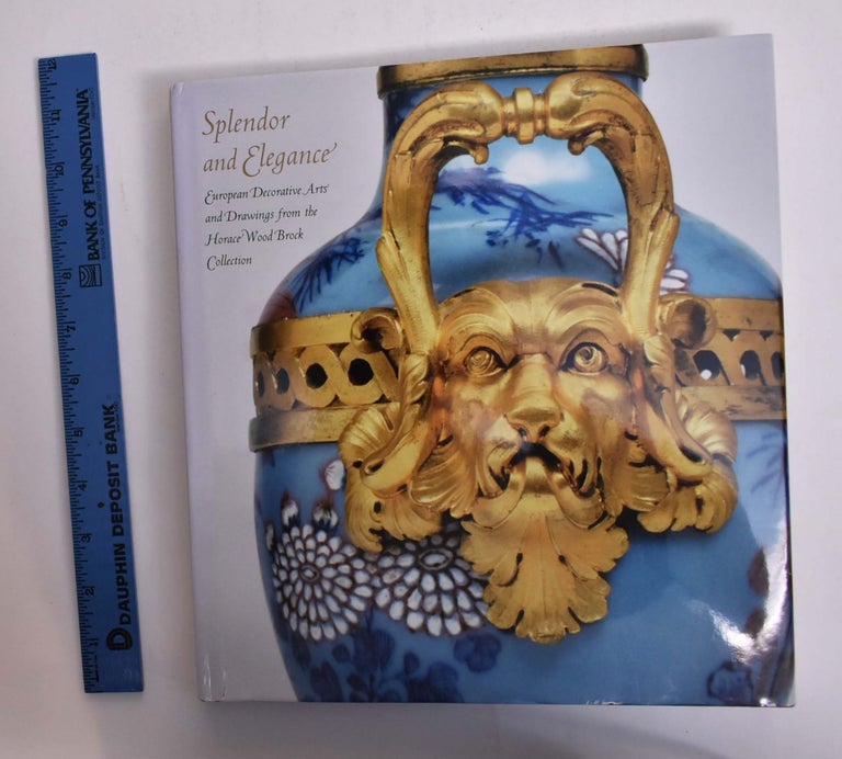 Item #118700 Splendor and Elegance: European Decorative Arts and Drawings from the Horace Wood Brock Collection. Horace Wood Brock, Martin P. Levy, Clifford S. Ackley.