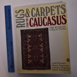 Item #120313 Rugs & Carpets from the Caucasus: The Russian Collections. Liatif Kerimov