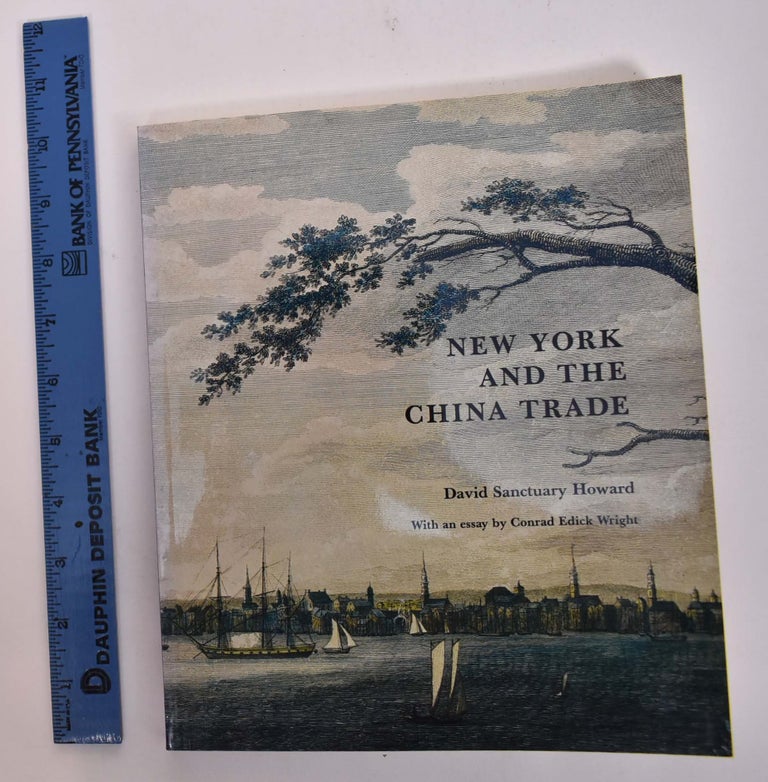 Item #120591 New York and the China Trade. David Sanctuary Howard, Conrad Edick Wright.