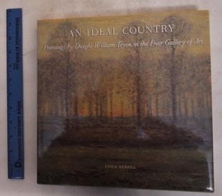 Item #1209 An Ideal Country: Paintings by Dwight William Tryon in the Freer Gallery of Art. Linda...