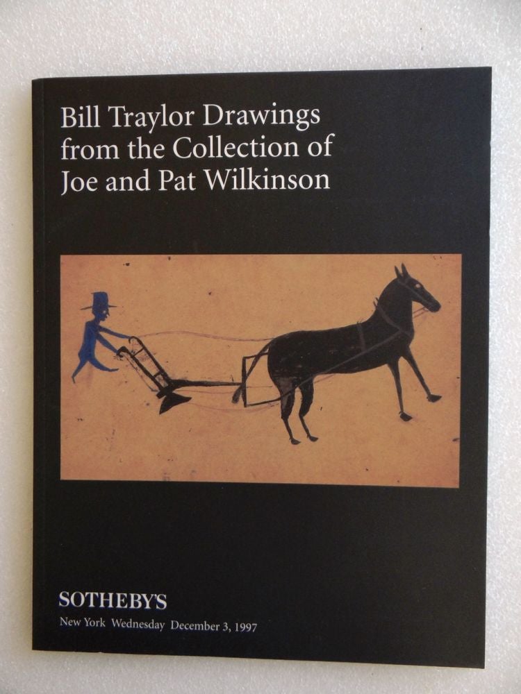 Item #12130 Bill Traylor Drawings from the Collection of Joe and Pat Wilkinson. Dec. 3 NY: Sotheby's, 1997.