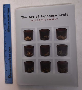 Item #121503 The Art of Japanese Craft 1875 to the Present. Felice Fischer