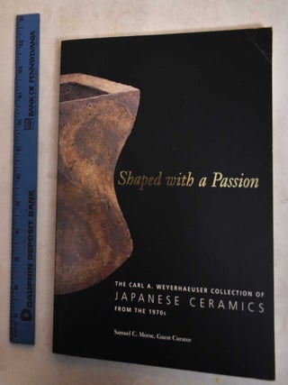 Item #121800 Shaped with a Passion: The Carl A. Weyerhaeuser Collection of Japanese Ceramics from...