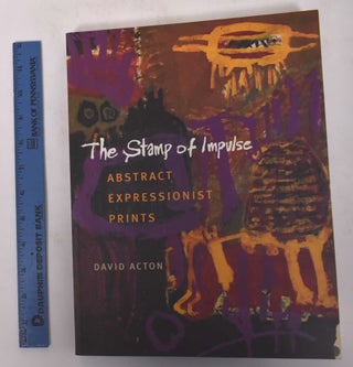 Item #122086 The Stamp of Impulse: Abstract Expressionist Prints. David Acton