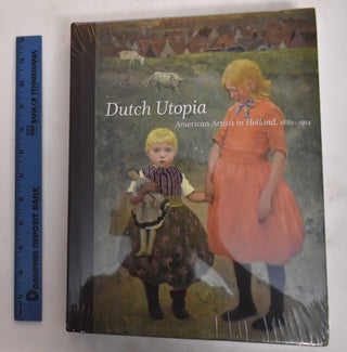 Item #122602 Dutch Utopia: American Artists in Holland, 1880-1914. Annette Stott