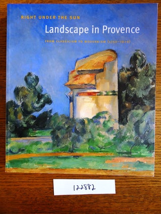 Item #122882 Right Under the Sun: Landscape in Provence: From Classicism to Modernism...