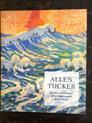 Item #123648 Allen Tucker: The Force of Emotion--A Post-Impressionist Rediscovered. Lisa N. Peters