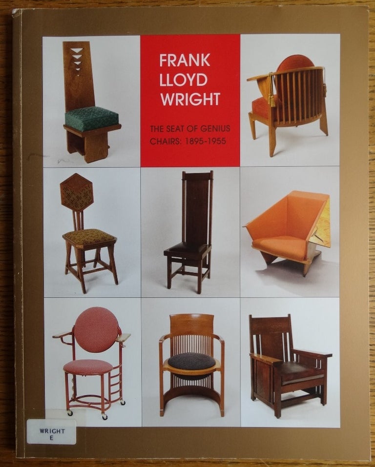 Item #123920 Frank Lloyd Wright: The Seat of Genius: Chairs 1895-1955. Timothy A. Eaton.
