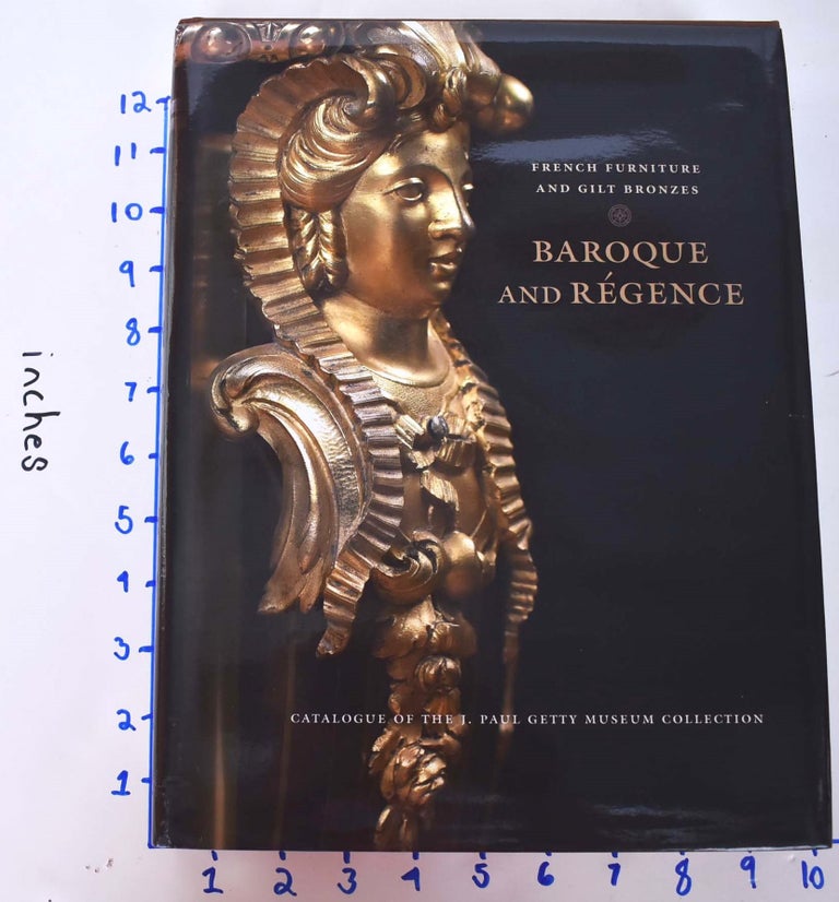 Item #124034 French Furniture and Gilt Bronzes: Baroque and Regence: Catalogue of the J. Paul Getty Museum Collection. Gillian Wilson, Charissa Bremer-David, Jeffrey Weaver.