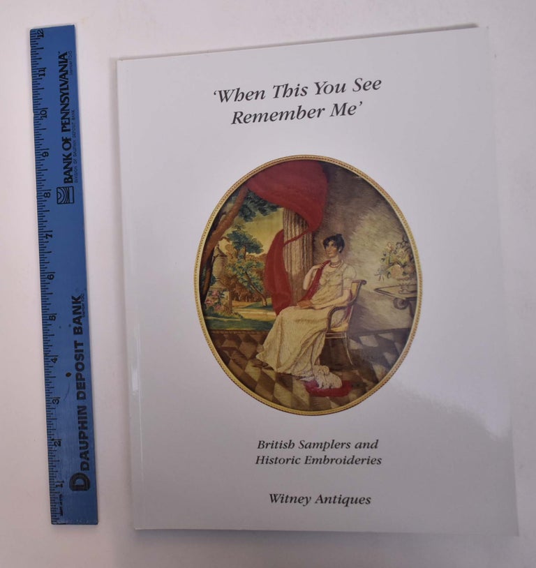 Item #124167 When This You See, Remember Me: British Samplers and Historic Embroideries. Joy Jarrett, Stephen, Rebecca Scott.