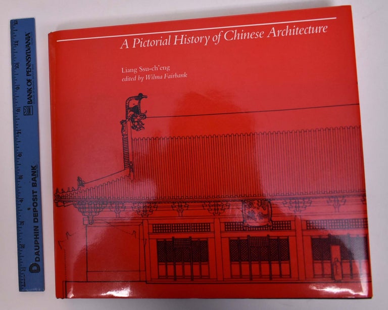 Item #124335 A Pictorial History of Chinese Architecture: A Study of the Development of its Structural System and the Evolution of its Types. Ssu-ch'eng Liang, Wilma Fairbank.