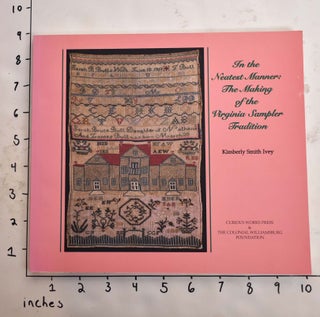 Item #124400 In the Neatest Manner: The Making of Virginia Sampler Tradition. Kimberly Smith Ivey