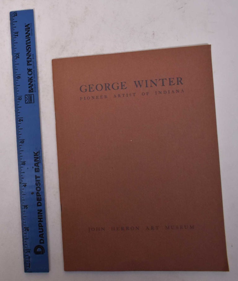 Item #12462 George Winter: Pioneer Artist of Indiana. Wilbur D. Peat.