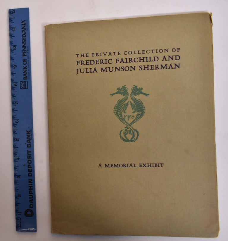 Item #12483 The Private Collection of Frederic Fairchild and Julia Munson Sherman: A Memorial Exhibit. Elliot Orr, C S. P., Introduction.
