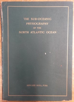 Item #125155 Monograph on the Sub-Oceanic Physiography of the North Atlantic Ocean. Edward Hull