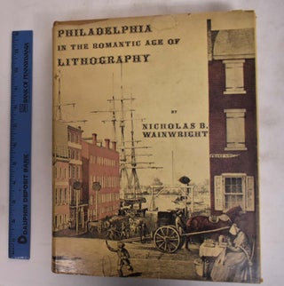 Item #125798 Philadelphia in the Romantic Age of Lithography. Nicholas B. Wainwright