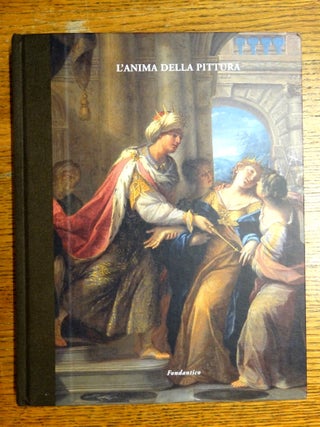 Item #125932 L'Anima Della Pittura: Dipinti Emiliani Dal XVI al XIX Secolo. Daniele Benati, curator