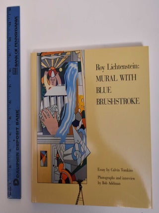Item #126001 Roy Lichtenstein: Mural with Blue Brushstroke. Calvin Tomkins, Bob Adelman,...