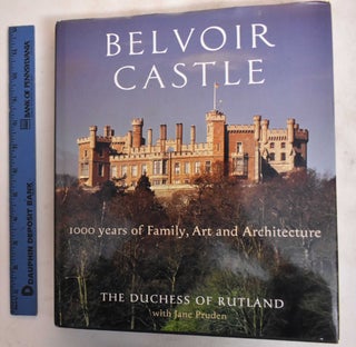 Item #126046 Belvoir Castle: 1000 Years of Family, Art. and Arcitecture. Duchess of Rutland, Jane...