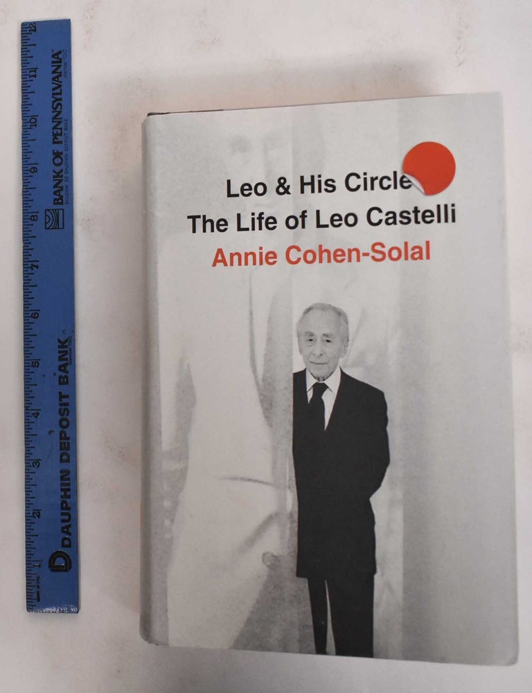 Item #126056 Leo and His Circle: The Life of Leo Castelli. Annie Cohen-Solal.