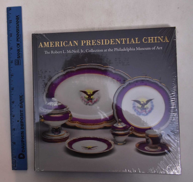 Item #126677 American Presidential China: The Robert L. McNeil, Jr., Collection at the Philadelphia Museum of Art. Susan Gray Detweiler.