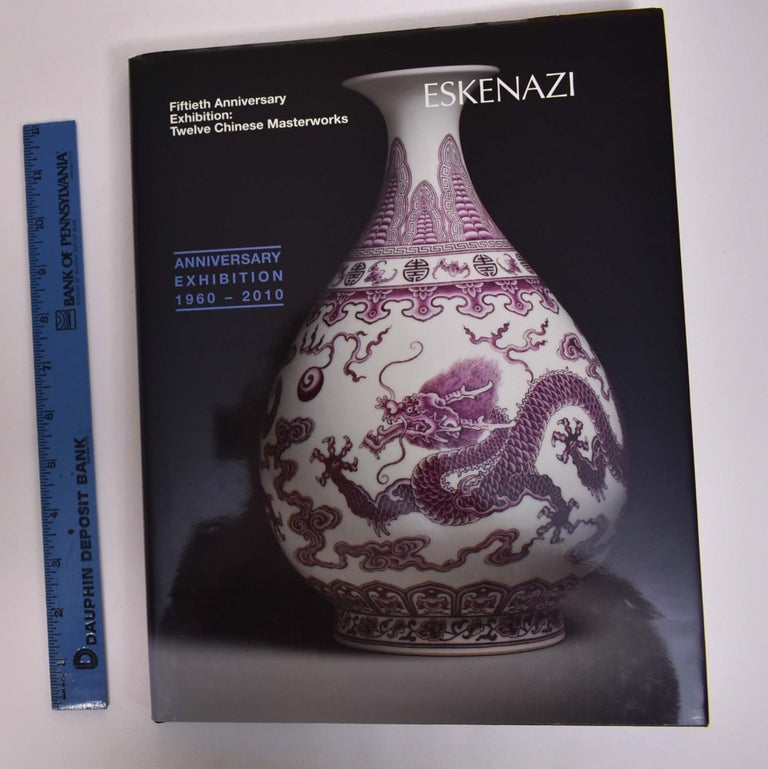 Item #127375 Eskenazi: Fiftieth Anniversary Exhibition: Twelve Chinese Masterworks (November 2010). Wang Tao, Regina Krahl, Sarah Wong et. al.