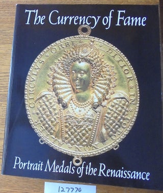 Item #127770 The Currency of Fame: Portrait Medals of the Renaissance. Stephen K. Scher