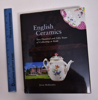 Item #127938 English Ceramics: Two Hundred and Fifty Years of Collecting at Rode. Julie McKeown