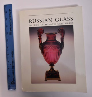 Item #127953 Russian Glass of the 17th - 20th Centuries. Dr. Nina Asharina, Dr. Tamara Malinina,...