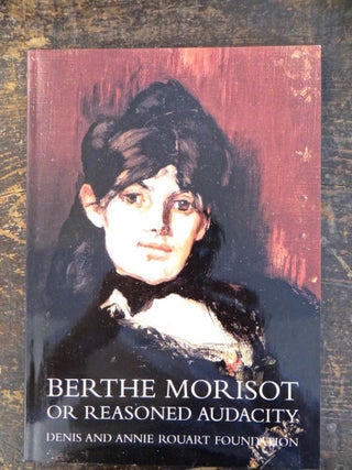 Item #128136 Berthe Morisot: Or Reasoned Audacity. Marianne Delafond, curator