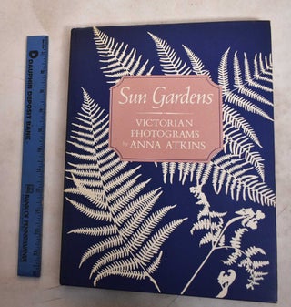 Item #128172 Sun Gardens: Victorian Photograms by Anna Atkins. Larry J. Schaaf, text