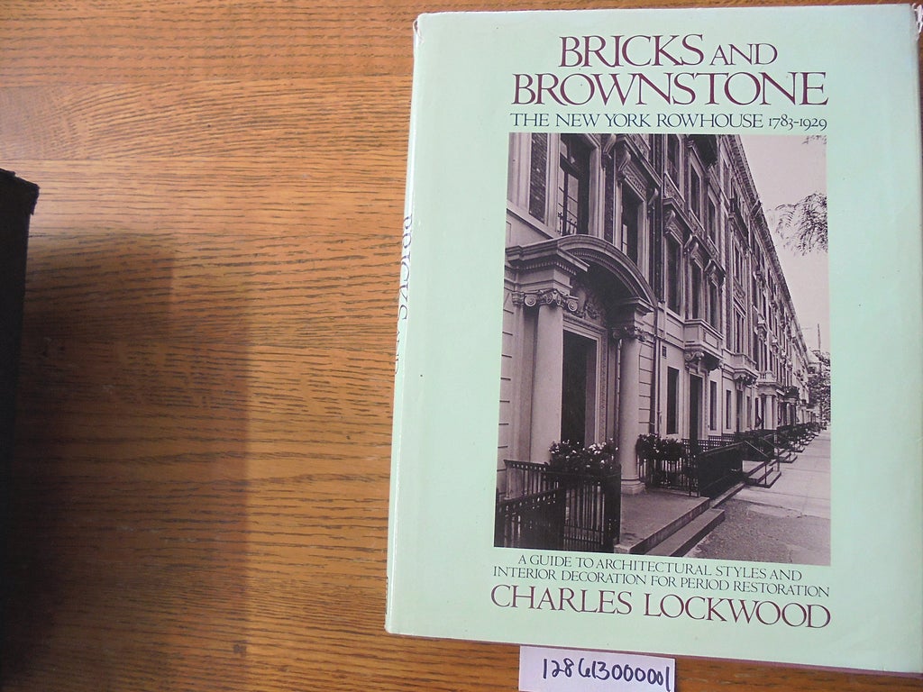 Bricks and Brownstone The New York Row House 1783 1929 A Guide to Architectural Styles and Interior Decoration for Period Restoration by Charles