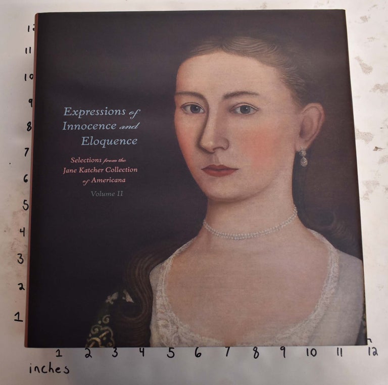 Item #128882 Expressions of Innocence and Eloquence: Selections from the Jane Katcher Collection of Americana (Volume II). Jane Katcher, David A. Schorsch, Ruth Wolfe, Eileen M. Smiles, Gavin Ashworth, Alan Andersen.