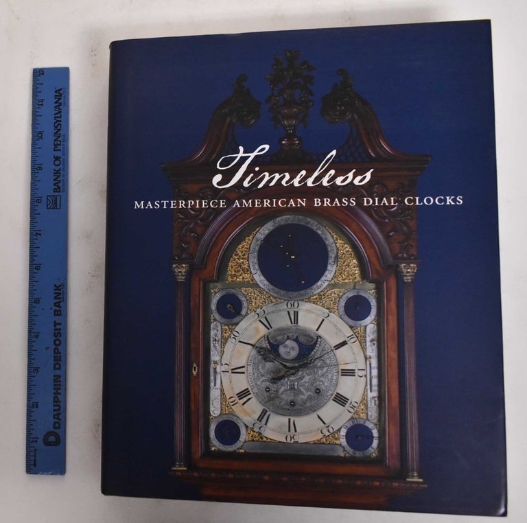 Item #129754 Timeless: Masterpiece American Brass Dial Clocks. Frank L. Hohmann, Kirtland H. Crump, Donald L. Fennimore, Morrison H. Heckscher, Martha H. Willoughby, David F. Wood.