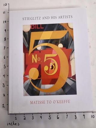 Item #129821 Stieglitz and his artists : Matisse to O'Keeffe: the Alfred Stieglitz collection in...