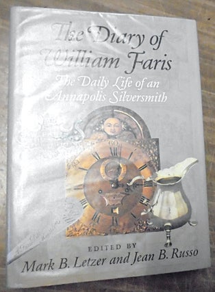 Item #129825 The diary of William Faris : the daily life of an Annapolis silversmith. William...