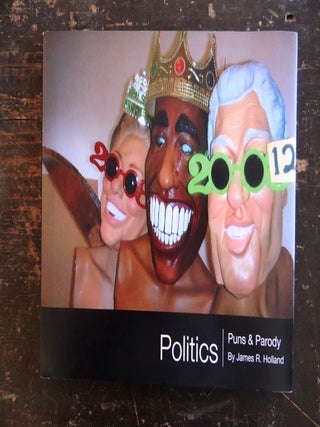 Politics : puns & parody. James R. Holland.