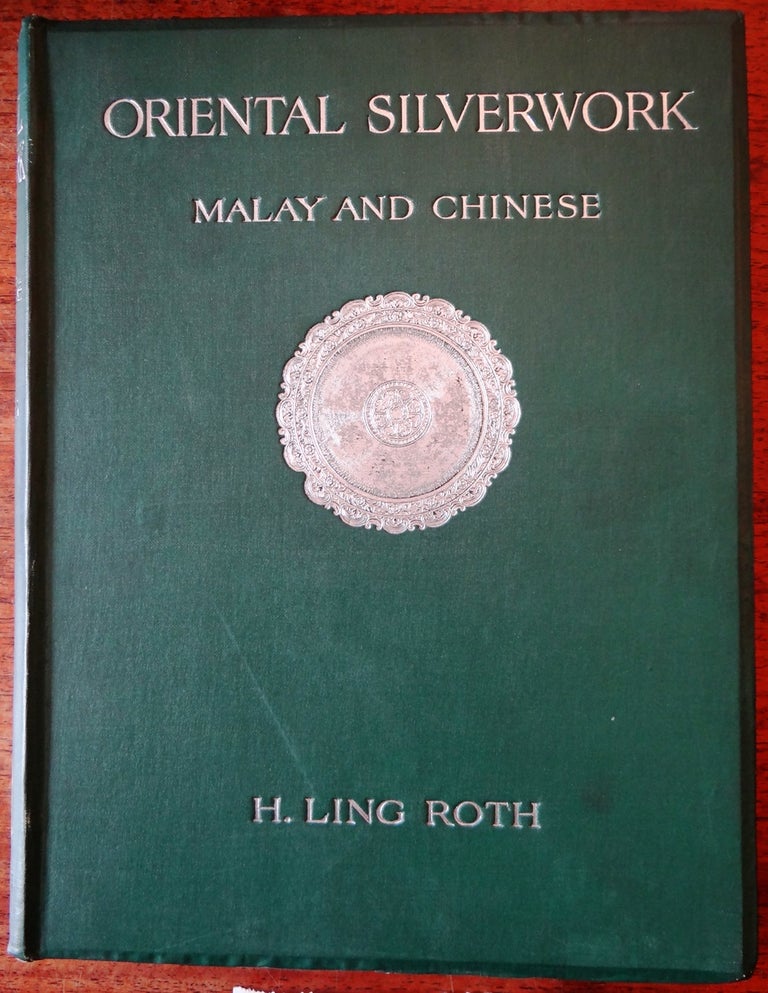 Item #131246 Oriental silverwork, Malay and Chinese, with over 250 original illustrations: A handbook for connoisseurs, collectors, students and silversmiths. H. Ling Roth.