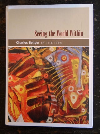 Item #131351 Seeing the world within : Charles Seliger in the 1940s. Jonathan Stuhlman, Michelle...
